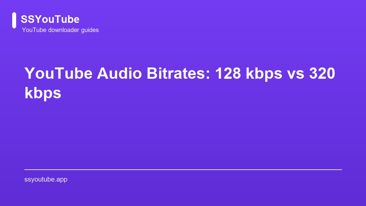 YouTube Audio Bitrates: 128 kbps vs 320 kbps | SSYouTube