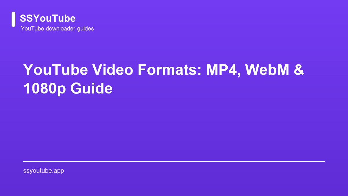 YouTube Video Formats: MP4, WebM & 1080p Guide | SSYouTube